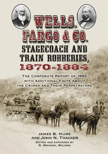 Wells, Fargo & Co. Stagecoach and Train Robberies, 1870-1884 (English, James B. Hume | John N. Thacker | R. Michael Wilson)