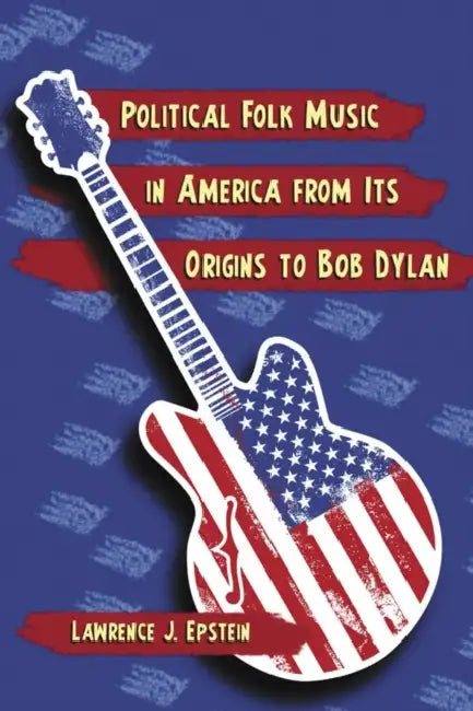 Political Folk Music in America from Its Origins to Bob Dylan (English, Lawrence J. Epstein)