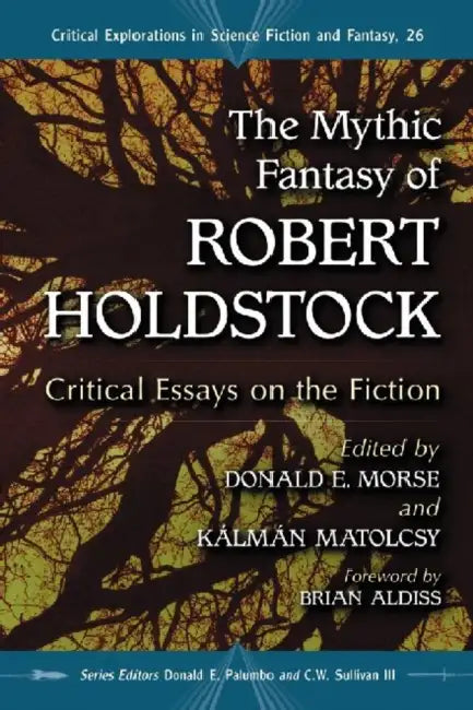 The Mythic Fantasy of Robert Holdstock (English, Donald E. Morse | Kálmán Matolcsy | Donald E. Palumbo)