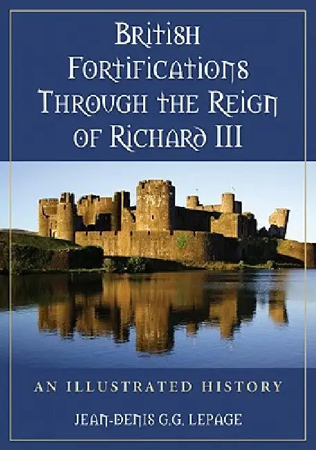 British Fortifications Through the Reign of Richard III (English, Jean-Denis G. G. Lepage)