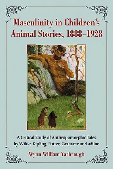 Masculinity in Children's Animal Stories, 1888-1928 (English, Wynn William Yarbrough)
