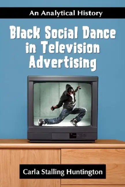 Black Social Dance in Television Advertising (English, Carla Stalling Huntington)