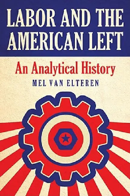 Labor and the American Left (English, Mel Van Elteren)