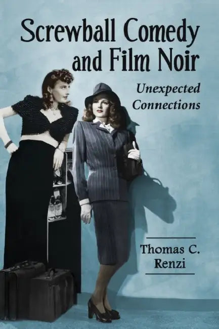 Screwball Comedy and Film Noir (English, Thomas C. Renzi)