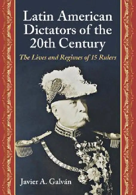 Latin American Dictators of the 20th Century (English, Javier A. Galván)