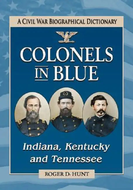 Colonels in Blue--Indiana, Kentucky and Tennessee (English, Roger D. Hunt)