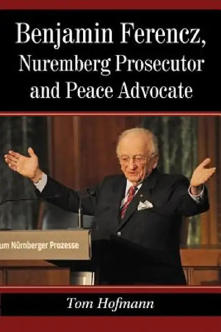 Benjamin Ferencz, Nuremberg Prosecutor and Peace Advocate (English, Tom Hofmann)