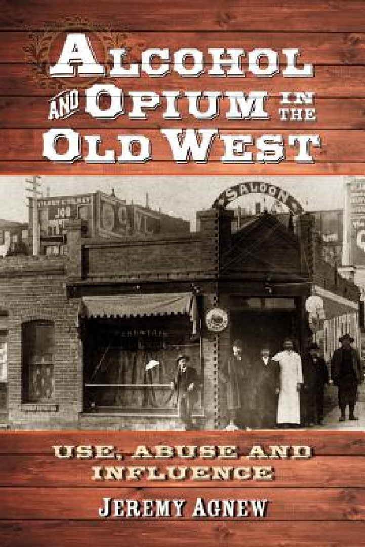 Alcohol and Opium in the Old West (English, Jeremy Agnew)
