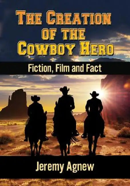 The Creation of the Cowboy Hero (English, Jeremy Agnew)