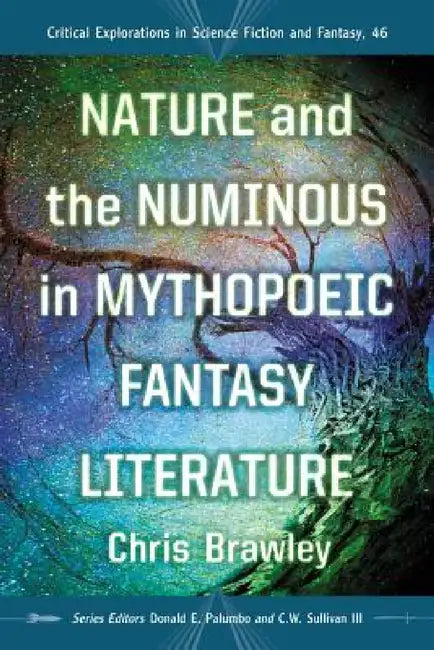 Nature and the Numinous in Mythopoeic Fantasy Literature (English, Chris Brawley | Donald E. Palumbo | III Sullivan C. W.)