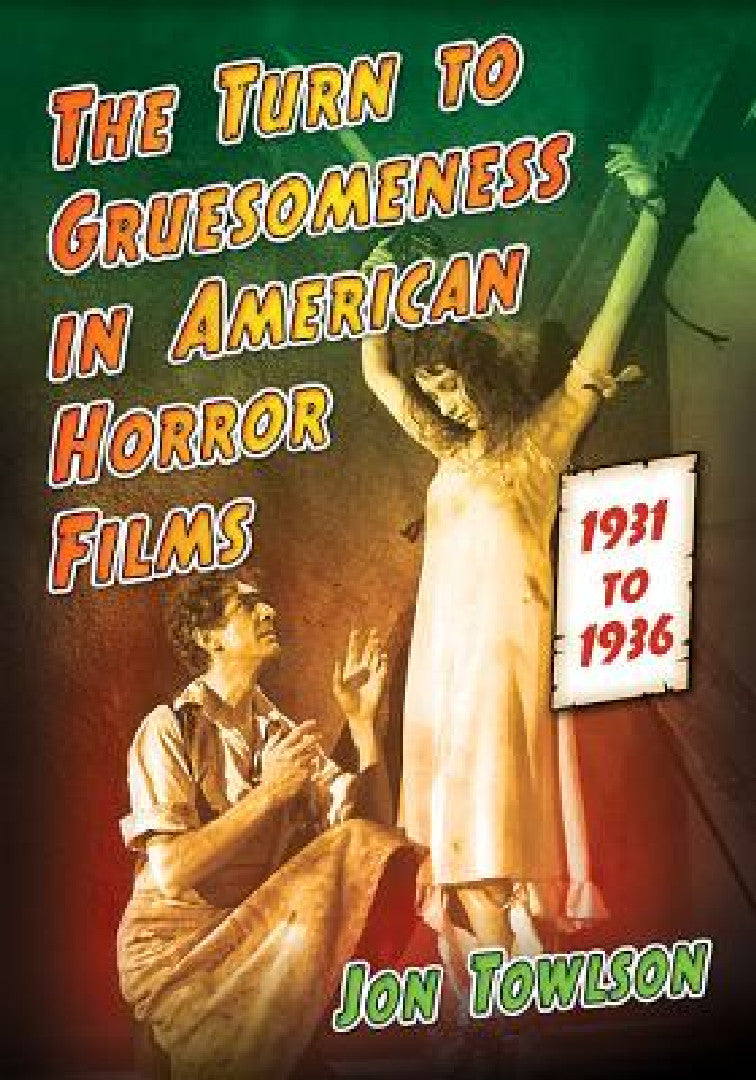 The Turn to Gruesomeness in American Horror Films, 1931-1936 (English, Jon Towlson)