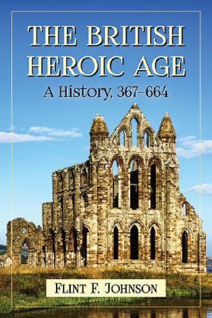 The British Heroic Age (English, Flint F. Johnson)
