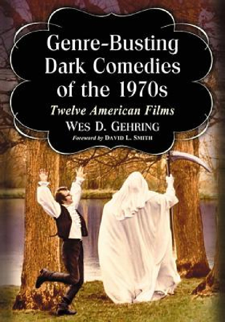 Genre-Busting Dark Comedies of the 1970s (English, Wes D. Gehring)