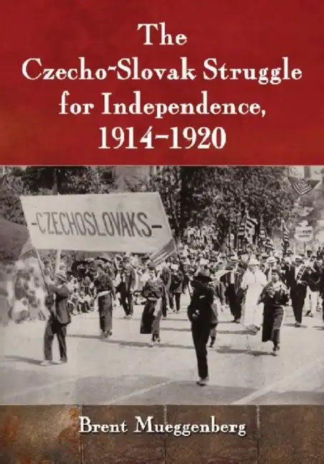The Czecho-Slovak Struggle for Independence, 1914-1920 (English, Brent Mueggenberg)