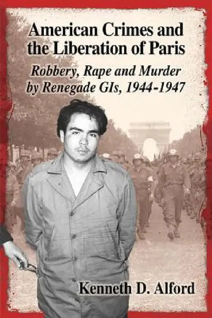 American Crimes and the Liberation of Paris (English, Kenneth D. Alford)