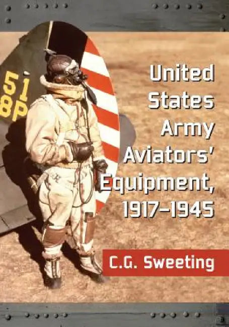 United States Army Aviators' Equipment, 1917-1945 (English, C. G. Sweeting)