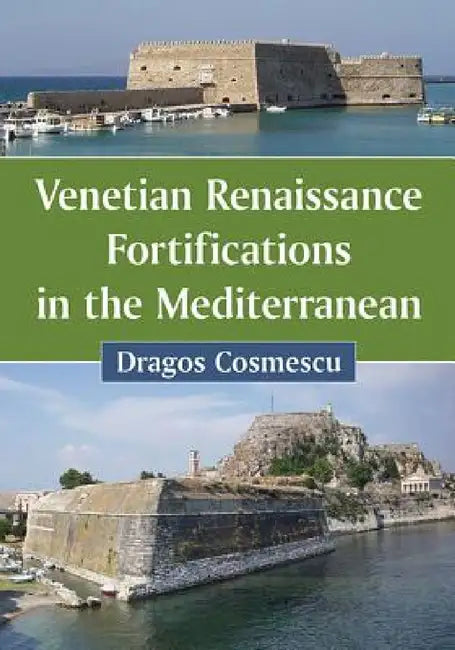 Venetian Renaissance Fortifications in the Mediterranean (English, Dragoş Cosmescu)