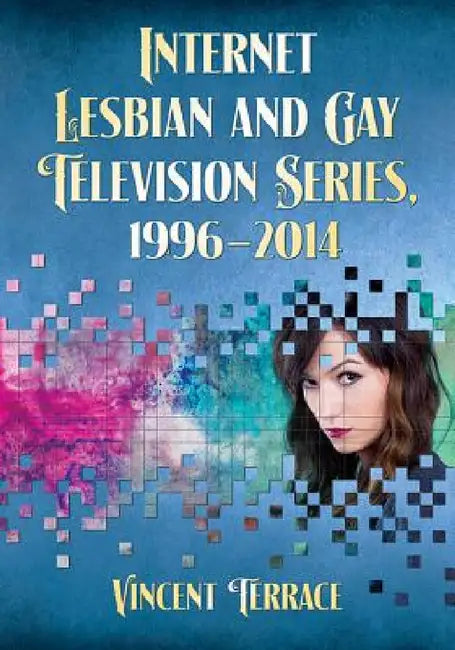Internet Lesbian and Gay Television Series, 1996-2014 (English, Vincent Terrace)