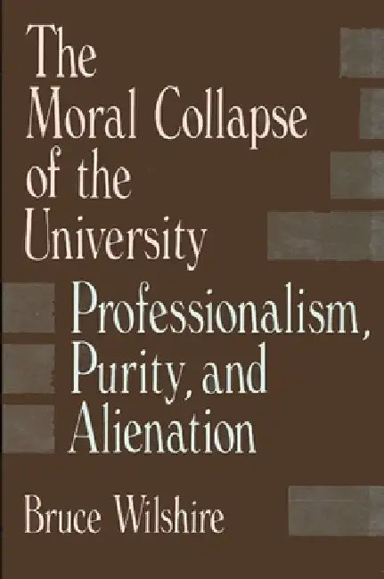 The Moral Collapse of the University (English, Bruce Wilshire)