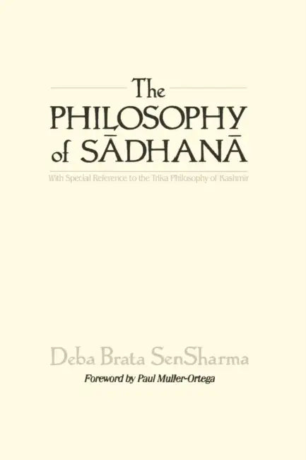 The Philosophy of Sādhanā (English, Deba Brata Sensharma | Paul E. Muller-Ortega)