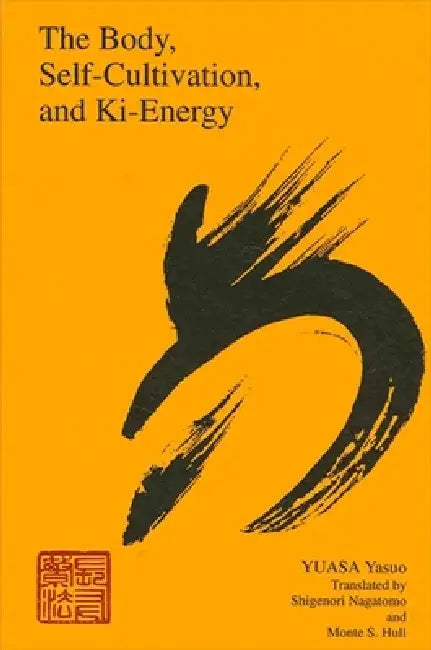 The Body, Self-Cultivation, and Ki-Energy (English, Yasuo Yuasa | Shigenori Nagatomo | Monte S. Hull)