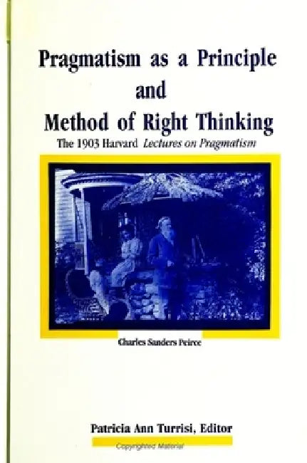 Pragmatism as a Principle and Method of Right Thinking (English, Charles Sanders Peirce | Patricia Ann Turrisi)