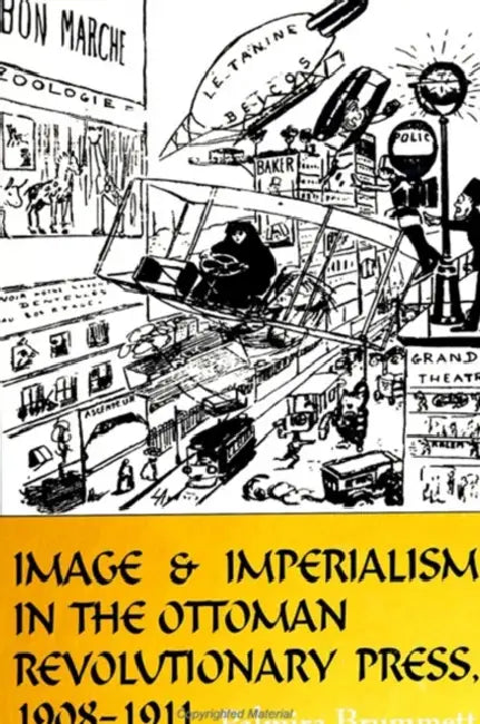 Image and Imperialism in the Ottoman Revolutionary Press, 1908-1911 (English, Palmira Brummett)