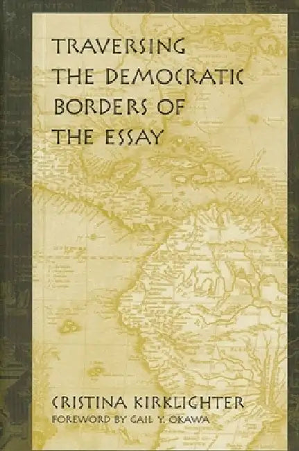 Traversing the Democratic Borders of the Essay (English, Cristina Kirklighter | Gail Y. Okawa)