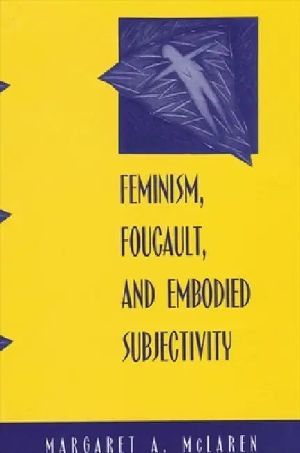 Feminism, Foucault, and Embodied Subjectivity (English, Margaret A. McLaren)