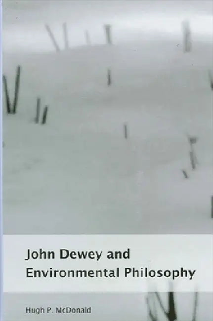 John Dewey and Environmental Philosophy (English, Hugh P. McDonald)