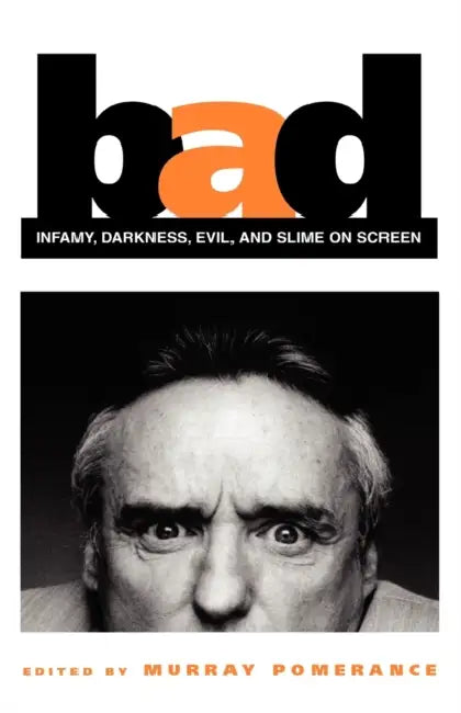 Bad: Infamy, Darkness, Evil, and Slime on Screen (English, Murray Pomerance)