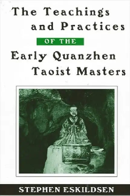 The Teachings and Practices of the Early Quanzhen Taoist Masters (English, Stephen Eskildsen)