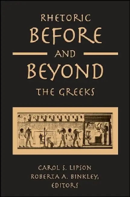 Rhetoric Before and Beyond the Greeks (English, Carol S. Lipson | Roberta A. Binkley)