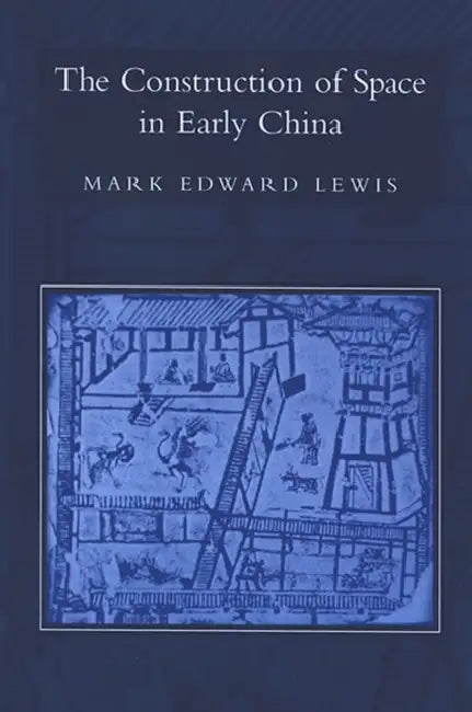 The Construction of Space in Early China (English, Mark Edward Lewis)