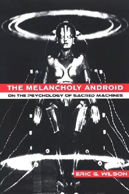 The Melancholy Android (English, Eric G. Wilson)