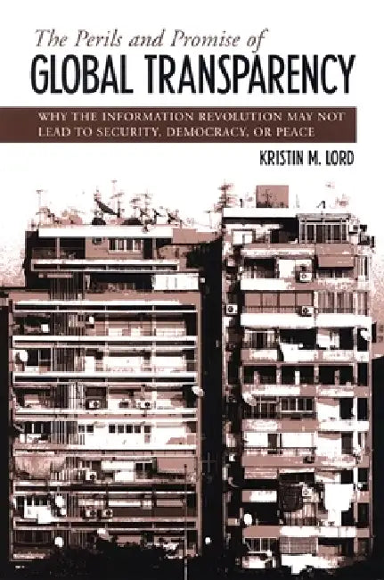 The Perils and Promise of Global Transparency (English, Kristin M. Lord)