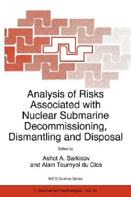 Analysis of Risks Associated with Nuclear Submarine Decommissioning, Dismantling and Disposal (English, Ashot A. Sarkisov | Alain Tournyol Du Clos)