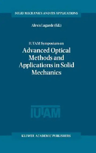 Iutam Symposium on Advanced Optical Methods and Applications in Solid Mechanics (English, Alexis Lagarde)