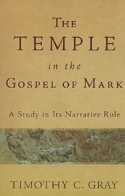 The Temple in the Gospel of Mark (English, Timothy C. Gray)