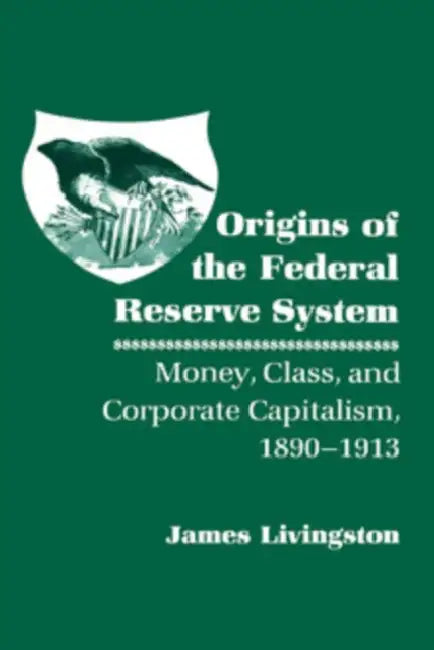 Origins of the Federal Reserve System (English, James Livingston)