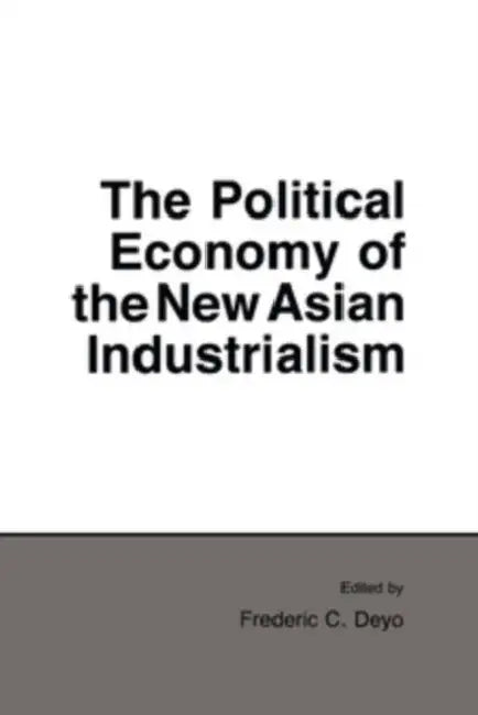 The Political Economy of the New Asian Industrialism (English, Frederic C. Deyo)
