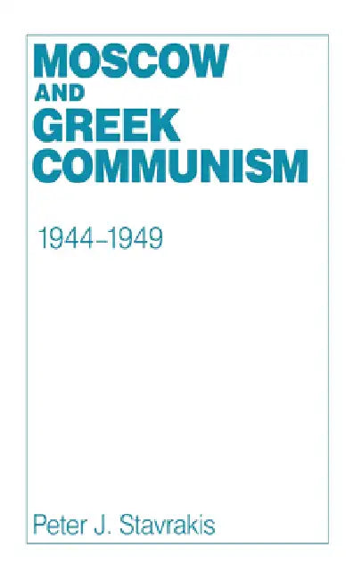 Moscow and Greek Communism, 1944-1949 (English, Peter J. Stavrakis)