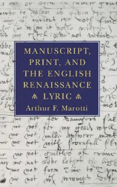 Manuscript, Print, and the English Renaissance Lyric (English, Arthur F. Marotti)