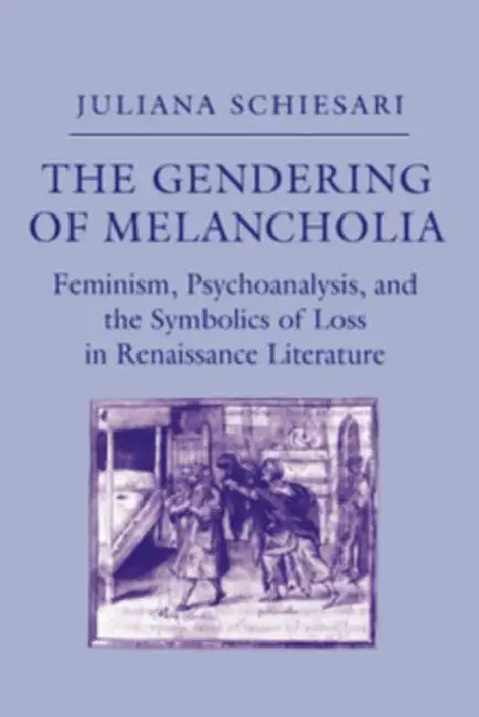 The Gendering of Melancholia (English, Juliana Schiesari)