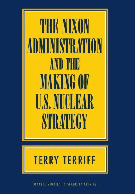 The Nixon Administration and the Making of U.S. Nuclear Strategy (English, Terry Terriff)