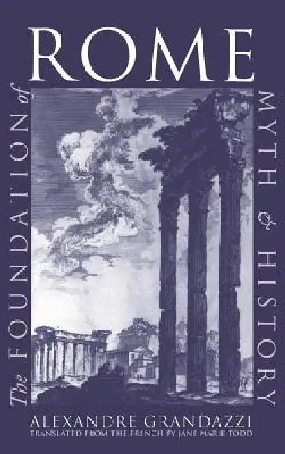 The Foundation of Rome (English, Alexandre Grandazzi | Jane Marie Todd)