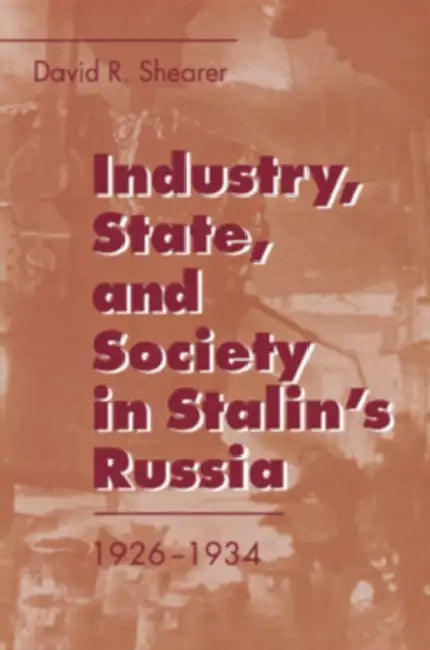 Industry, State, and Society in Stalin's Russia, 1926Ð1934 (English, David R. Shearer)