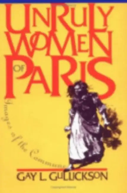 Unruly Women of Paris (English, Gay L. Gullickson)