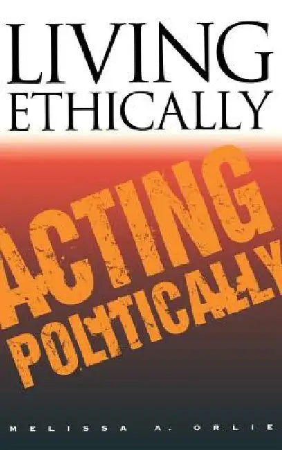 Living Ethically, Acting Politically (English, Melissa A. Orlie)