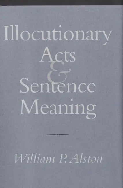 Illocutionary Acts and Sentence Meaning (English, William P. Alston)